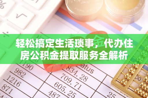 海伦轻松搞定生活琐事，代办住房公积金提取服务全解析