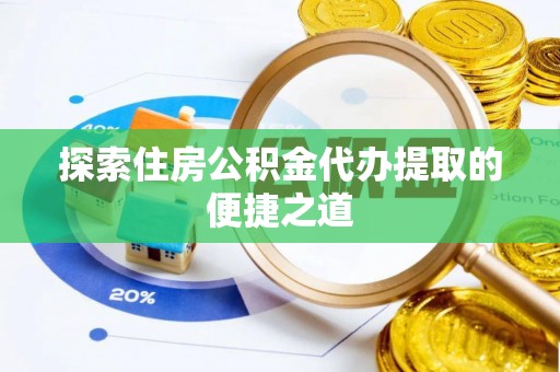 海伦探索住房公积金代办提取的便捷之道