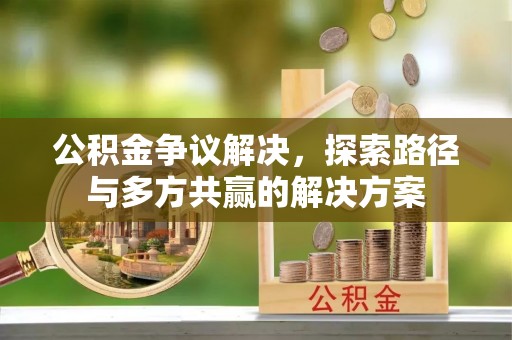 海伦公积金争议解决，探索路径与多方共赢的解决方案