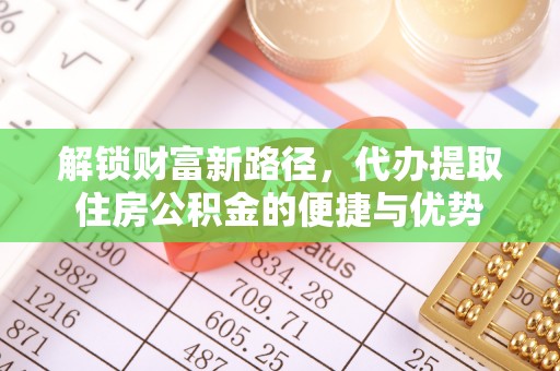 海伦解锁财富新路径，代办提取住房公积金的便捷与优势