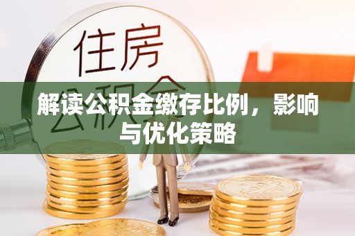 海伦解读公积金缴存比例，影响与优化策略
