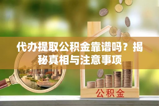 海伦代办提取公积金靠谱吗？揭秘真相与注意事项