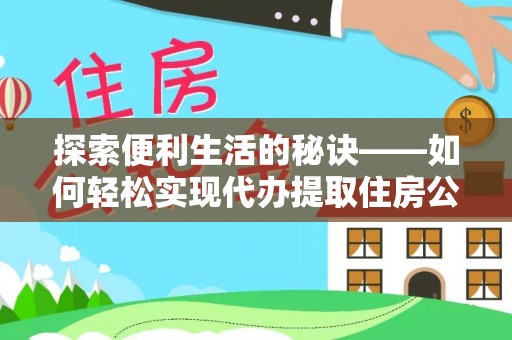 海伦探索便利生活的秘诀——如何轻松实现代办提取住房公积金