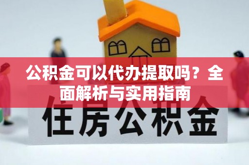 海伦公积金可以代办提取吗？全面解析与实用指南