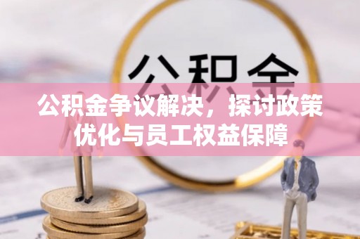海伦公积金争议解决，探讨政策优化与员工权益保障