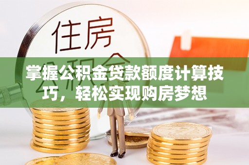 海伦掌握公积金贷款额度计算技巧，轻松实现购房梦想
