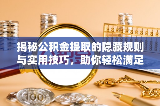海伦揭秘公积金提取的隐藏规则与实用技巧，助你轻松满足 公积金提取条件